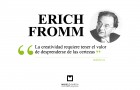 Erich Fromm “La creatividad requiere tener el valor de desprenderse de las certezas”