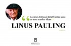 Linus Pauling “La única forma de tener buenas ideas es tener muchas ideas”