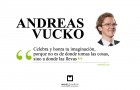Andreas Vucko «Celebra y honra tu imaginación, porque no es de donde tomas las cosas, sino a donde las llevas»